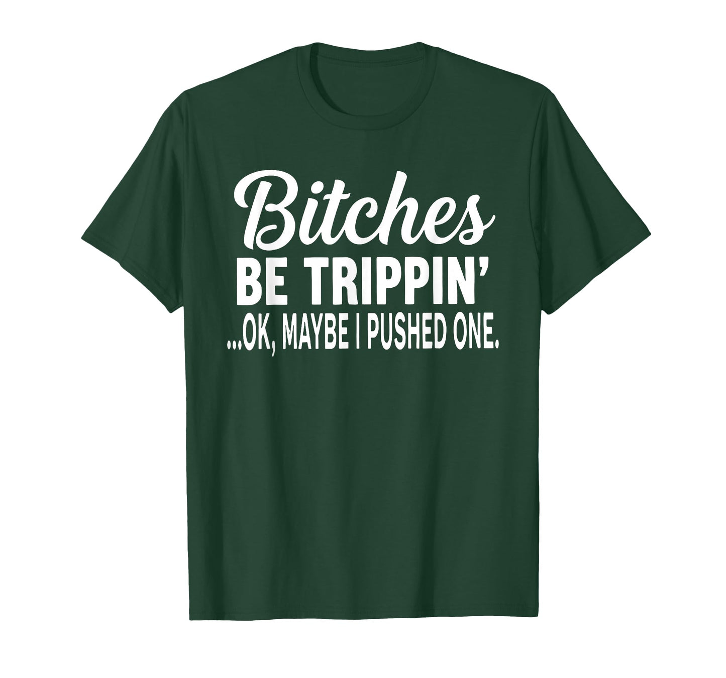 Bitches Be Trippin' Ok Maybe I Pushed One Funny Saying Quote T-Shirt
