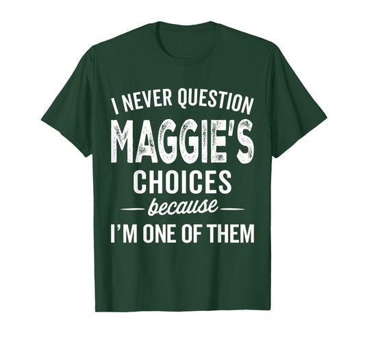I Never Question Maggie’s Choices - Maggie Personalized Name T-Shirt