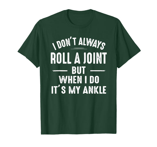 I Don't Always Roll A Joint But When I Do, It's My Ankle T-Shirt