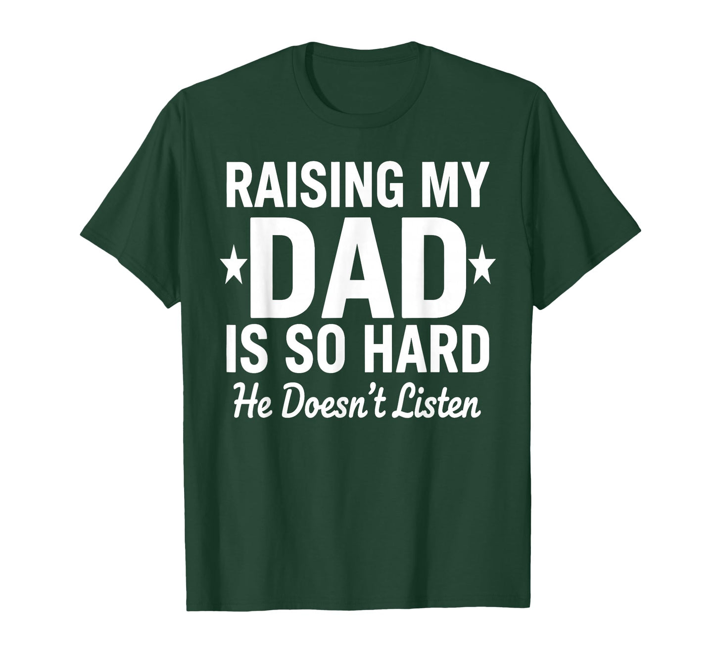 Raising My DAD is So Hard he Doesn't Listen T-Shirt