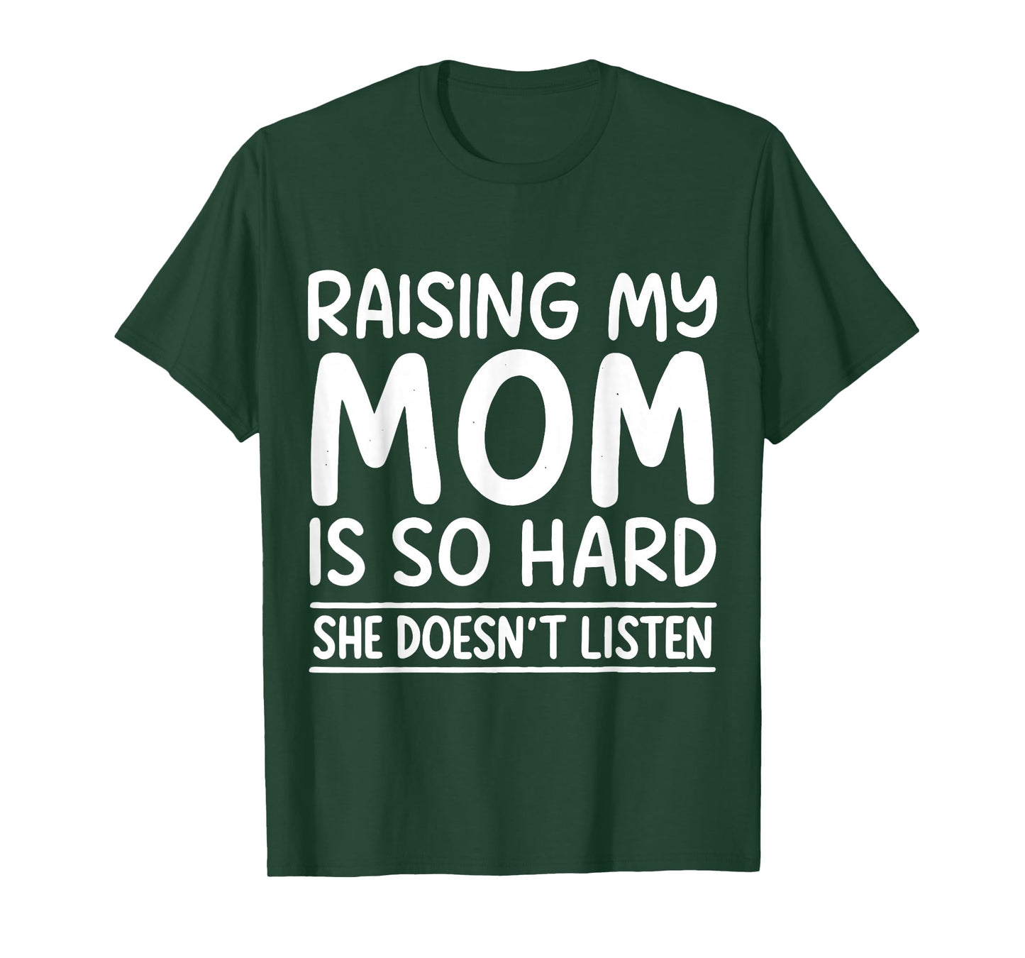 Funny Raising My Mom is So Hard She Doesn't Listen T-Shirt