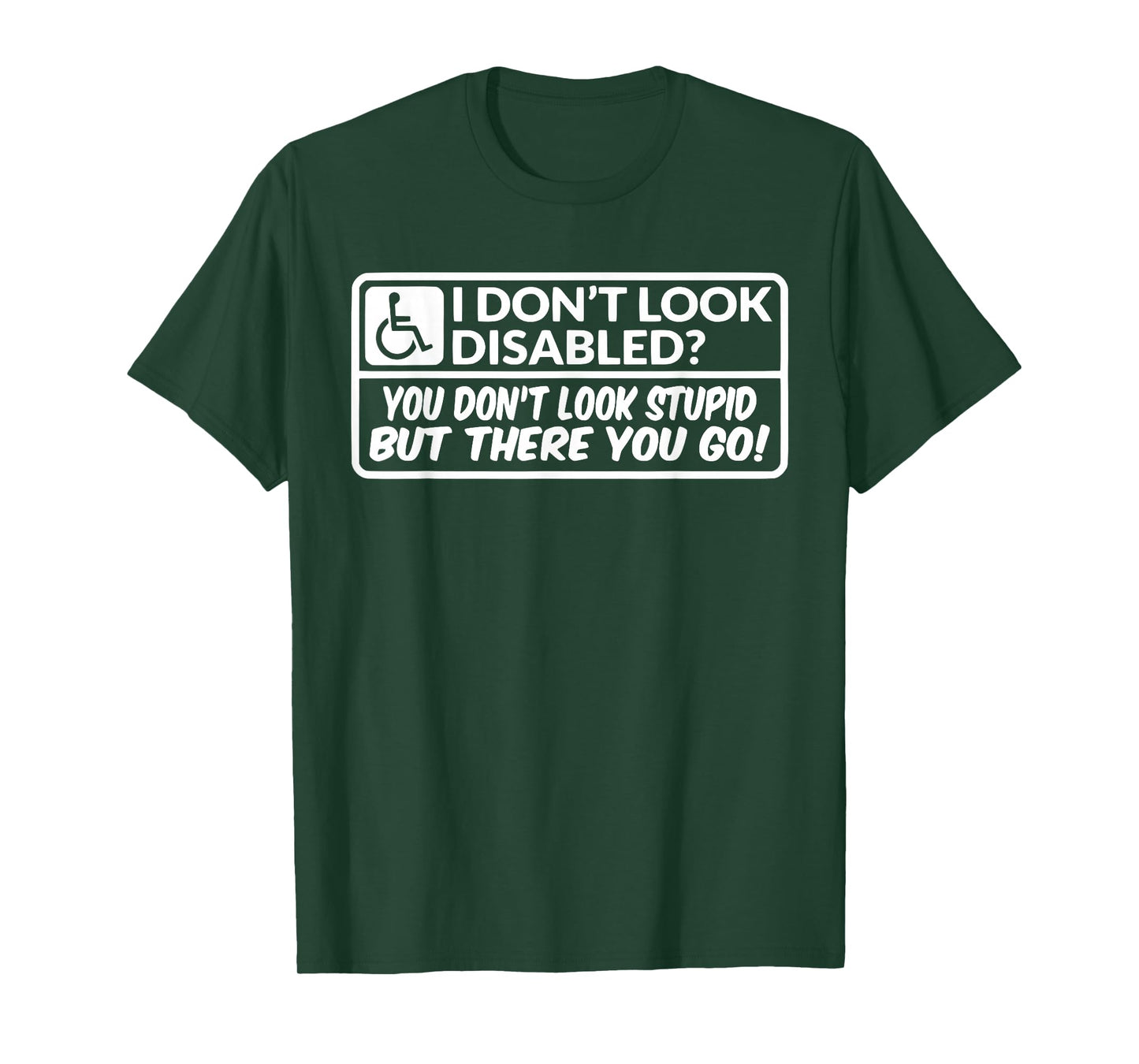 I Don't Look Disabled You Don't Look Stupid But There You Go T-Shirt