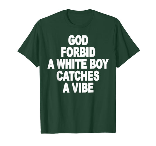 God Forbid A White Boy Catches A Vibe T-Shirt