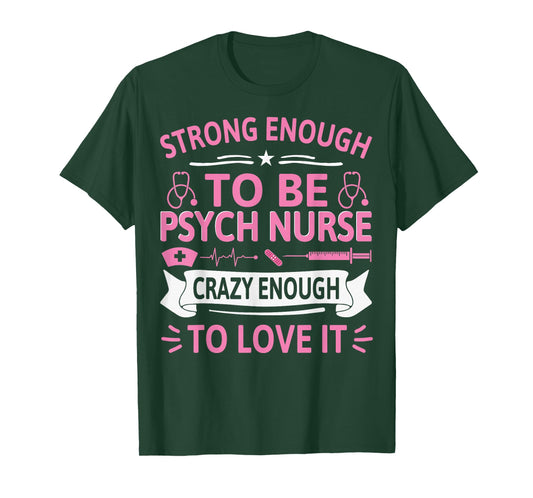 Strong Enough to Be Psych Nurse Crazy Enough to Love It T-Shirt