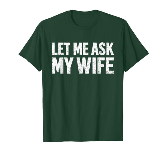 Let Me Ask My Wife She Said No Funny Husband T-Shirt