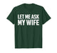 Let Me Ask My Wife She Said No Funny Husband T-Shirt