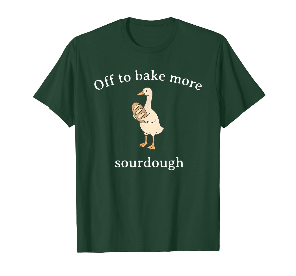 Off to Bake More Sourdough, Funny Sourdough Bread Goose T-Shirt
