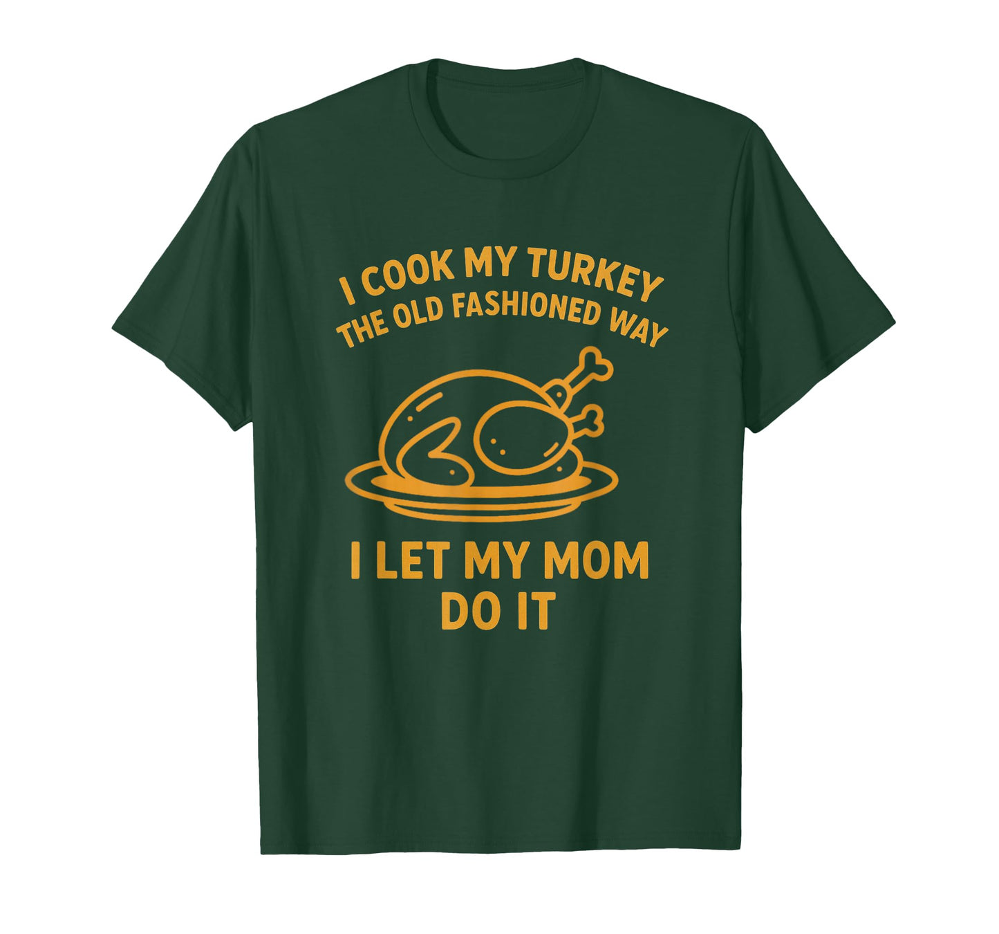 I Cook My Turkey The Old Fashioned Way I Let My Mom Do It T-Shirt