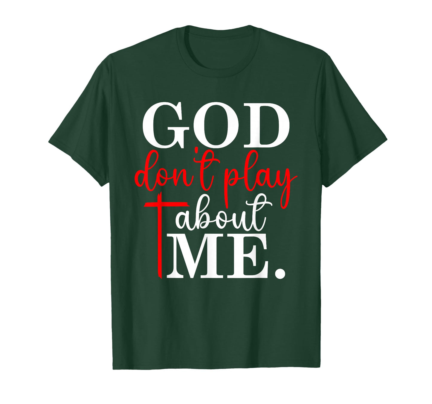 God Don’t Play About Me Christian Faith Quote T-Shirt