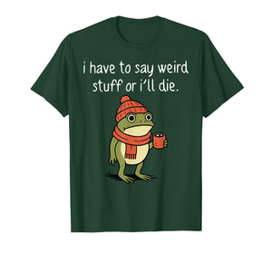 I Have to Say Weird Stuff Or I'll Die Funny Frog Meme T-Shirt