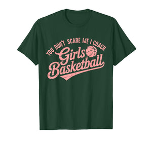 You Don't Scare Me I Coach Girls Basketball Funny Sports T-Shirt