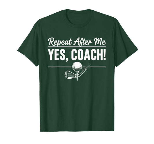 Repeat After Me Yes Coach Golf Practice T-Shirt