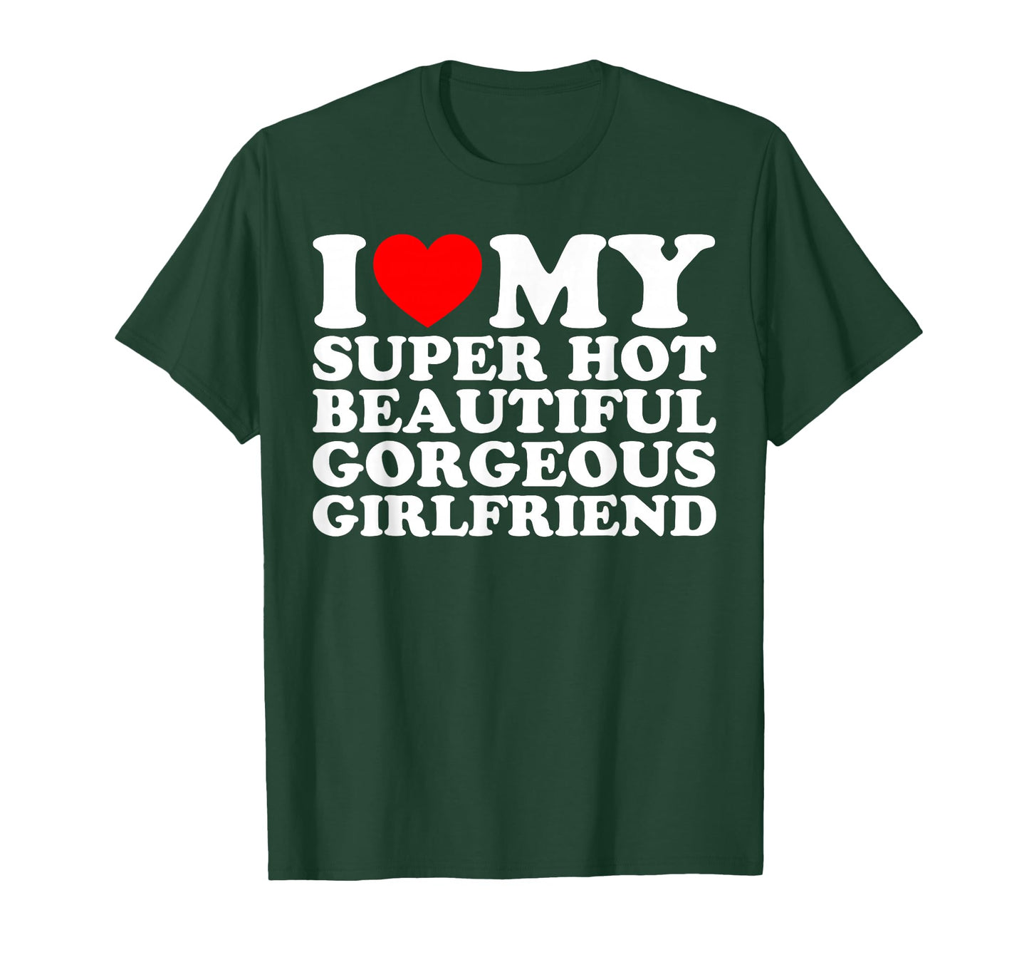 I Love My Super Hot Beautiful Gorgeous Girlfriend Funny T-Shirt