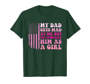 My Dad Gets Mad at Me But I'm Literally Him As A Girl T-Shirt