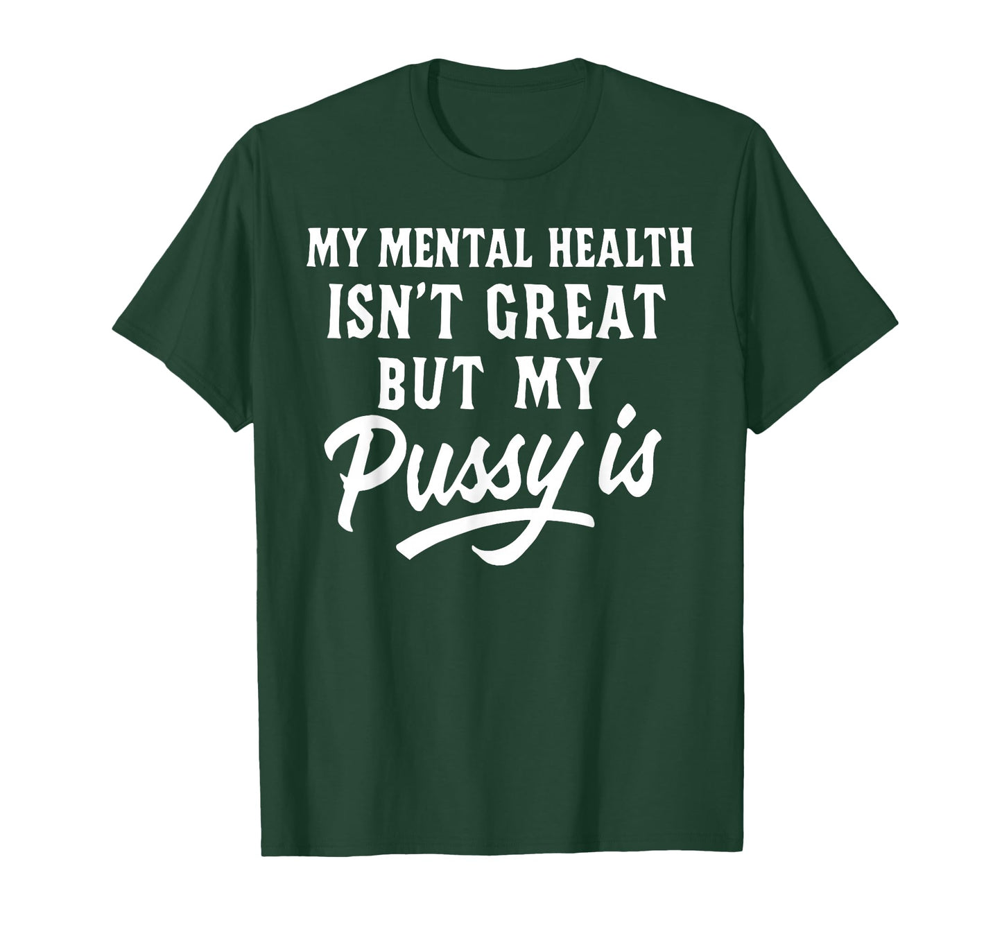 My Mental Health Isn't Great But My Pussy is T-Shirt
