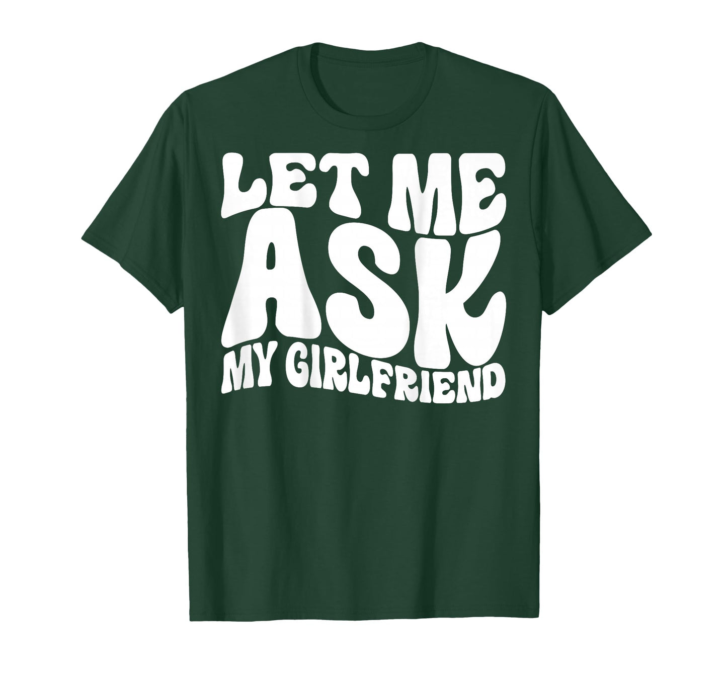 Let Me Ask My Girlfriend Funny Saying GF Funny T-Shirt