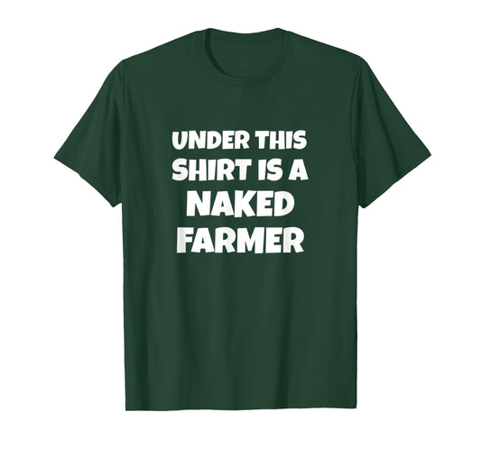 Under This Shirt is a Naked Farmer Funny Farming T-Shirt