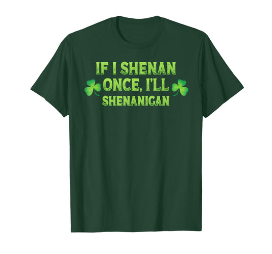 If I Shenan Once I'll Shenanigans St Patricks Day Shamrock T-Shirt