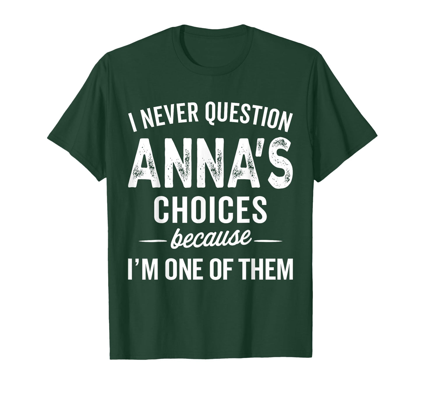 I Never Question Anna’s Choices - Anna Personalized Name T-Shirt