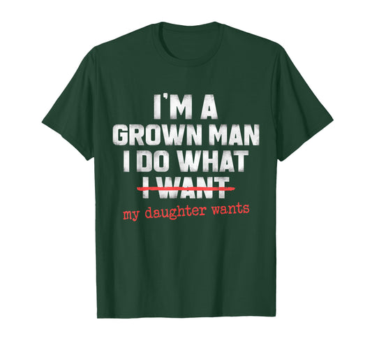 Funny Dad Father I'm A Grown Man I Do What My Daughter Wants T-Shirt