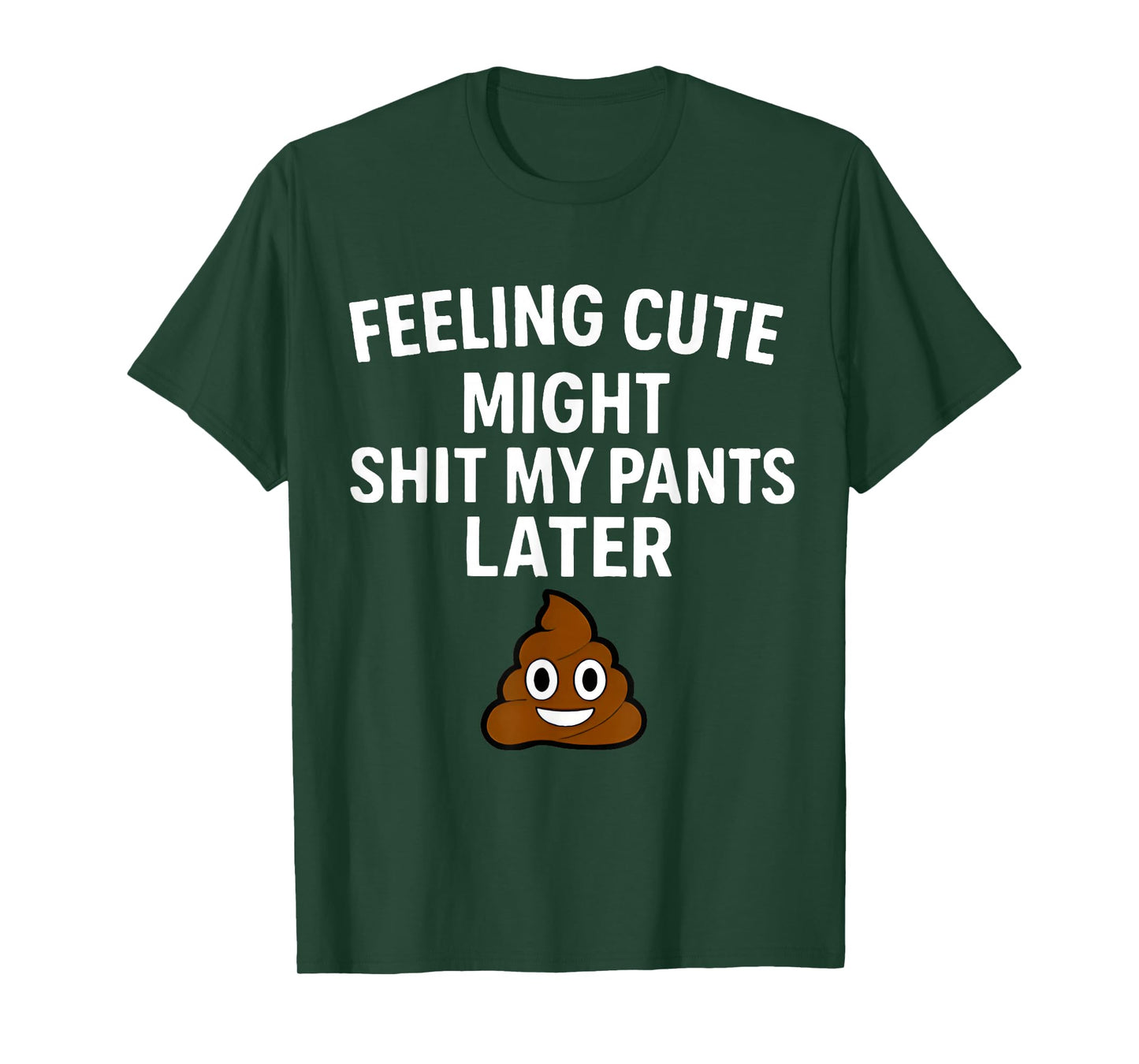 Feeling Cute Might Shit My Pants Later Funny Saying Quote T-Shirt
