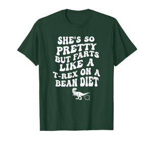 She's So Pretty But She Farts Like A T-Rex On A Bean Diet T-Shirt