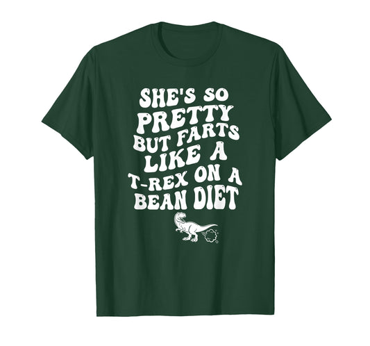 She's So Pretty But She Farts Like A T-Rex On A Bean Diet T-Shirt