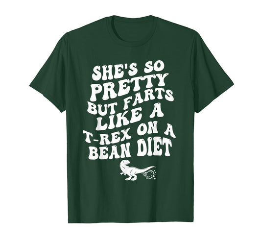 She's So Pretty But Farts Like A T-rex On A Bean Diet Funny T-Shirt