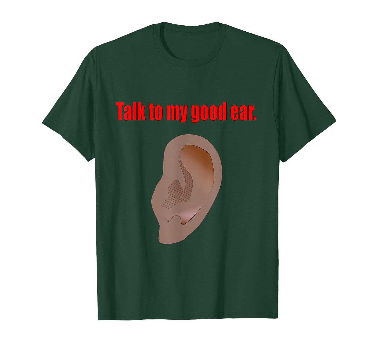 Talk to My Good Ear Funny Quote Graphic Art T-Shirt