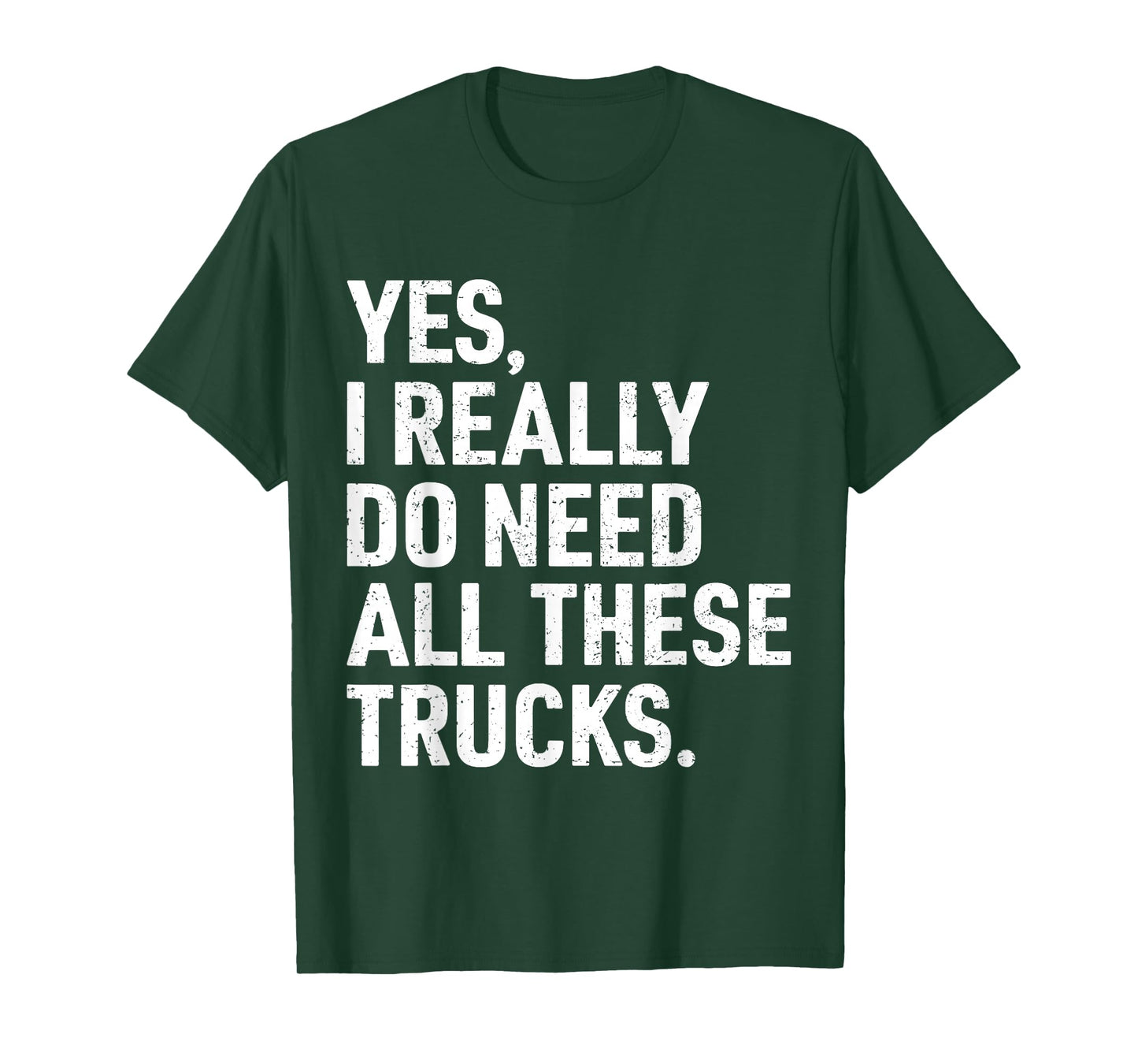 Yes I Really Do Need All These Trucks Funny Truck Driver T-Shirt