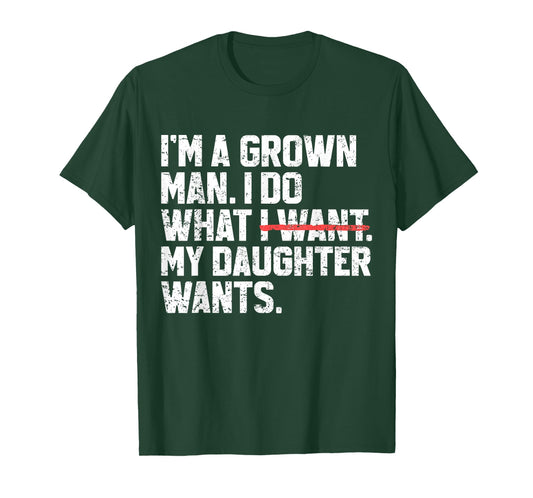 Funny Dad Father I'm A Grown Man I Do What My Daughter Wants T-Shirt