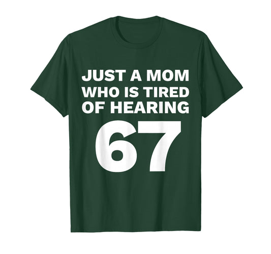 Just A Mom Tired of Hearing 67 Funny Parent 6-7 T-Shirt