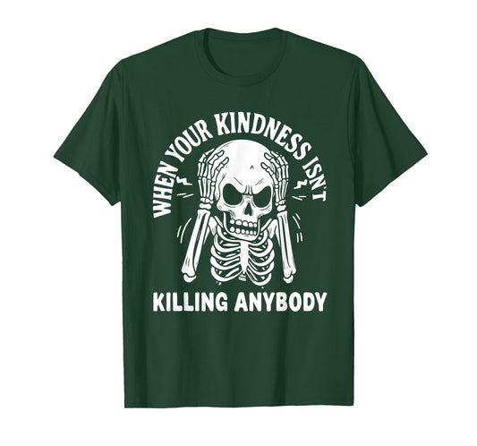 When Your Kindness Isn't Killing Anybody Funny Skeleton T-Shirt