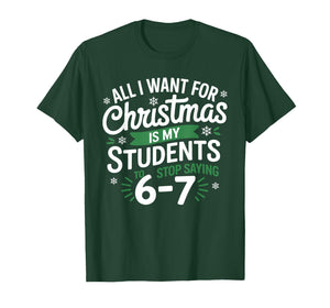 All I Want for Christmas is My Students to Stop Saying 67 T-Shirt