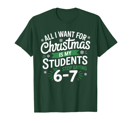 All I Want for Christmas is My Students to Stop Saying 67 T-Shirt