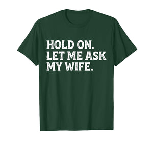 Funny Dad Father Husband Hold On Let Me Ask My Wife Mens T-Shirt