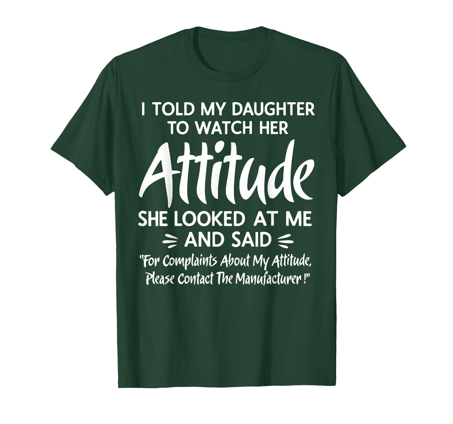 I Told My Daughter to Watch Her Attitude She Looked at Me T-Shirt