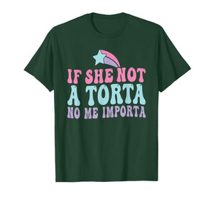 If She Not A Torta No Me Importa Foodie Latino Food Flirting T-Shirt