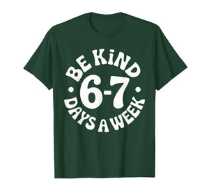 Be Kind 6-7 Days A Week T-Shirt