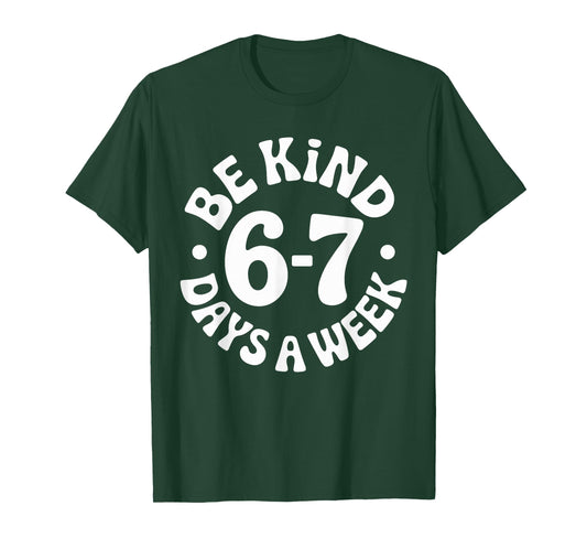 Be Kind 6-7 Days A Week T-Shirt