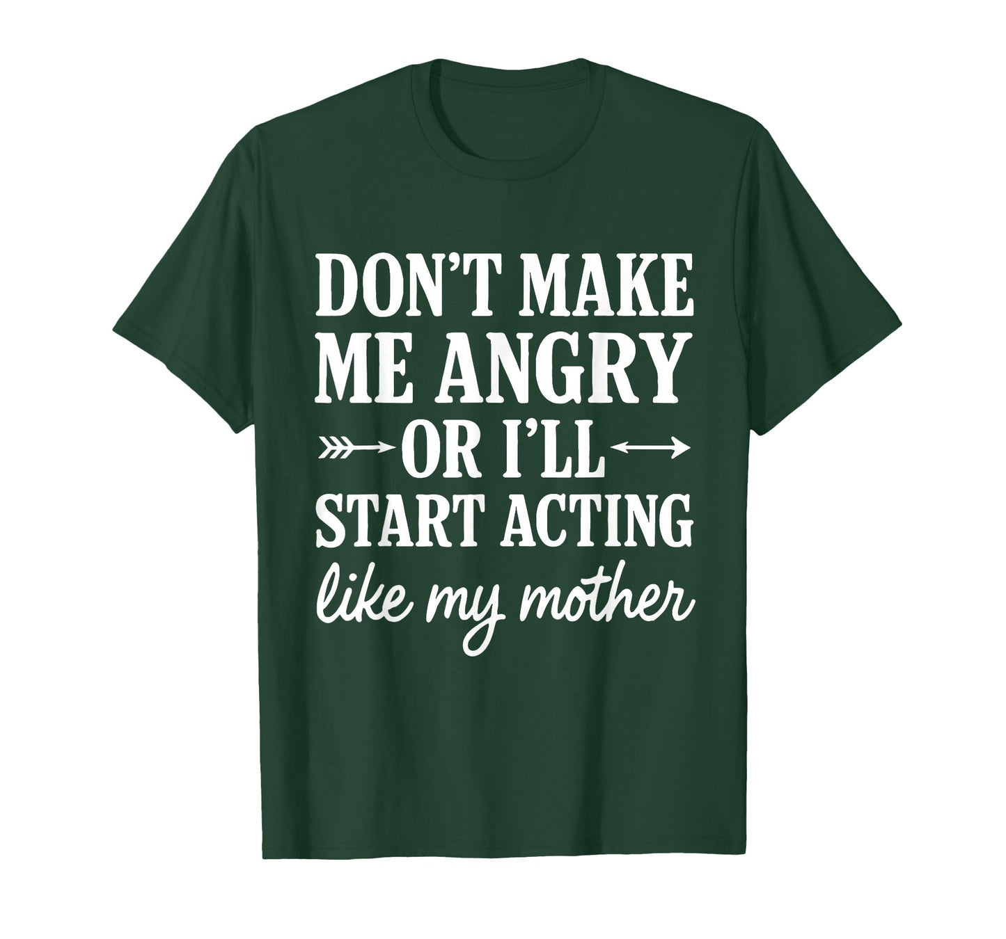 Don't Make Me Angry Or I'll Start Acting Like My Mother T-Shirt