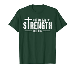 Not by My Strength But His Christian Jesus Faith Bible Verse T-Shirt