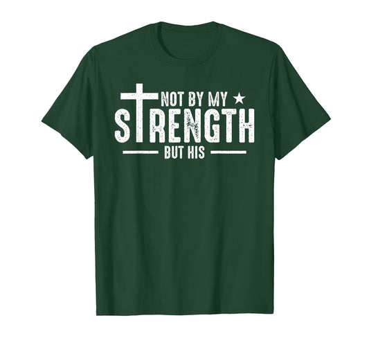 Not by My Strength But His Christian Jesus Faith Bible Verse T-Shirt