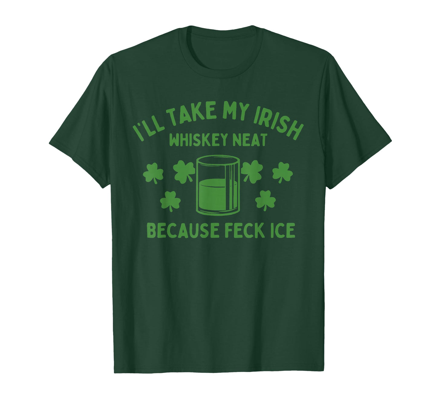 Take My Irish Whiskey Neat Because Feck Ice Funny St Paddys T-Shirt