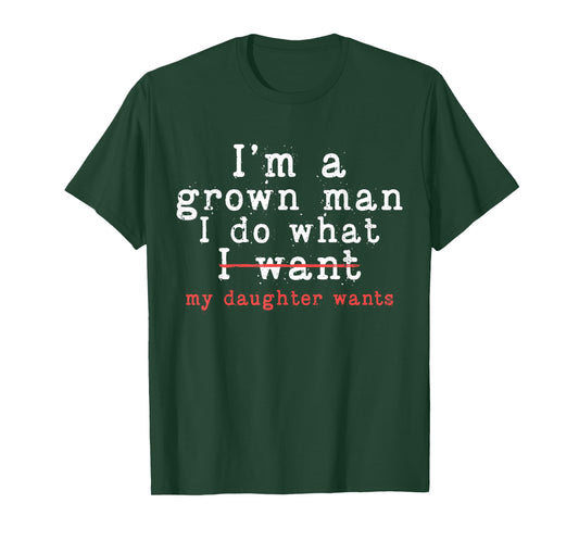 Funny Dad Father I'm A Grown Man I Do What My Daughter Wants T-Shirt