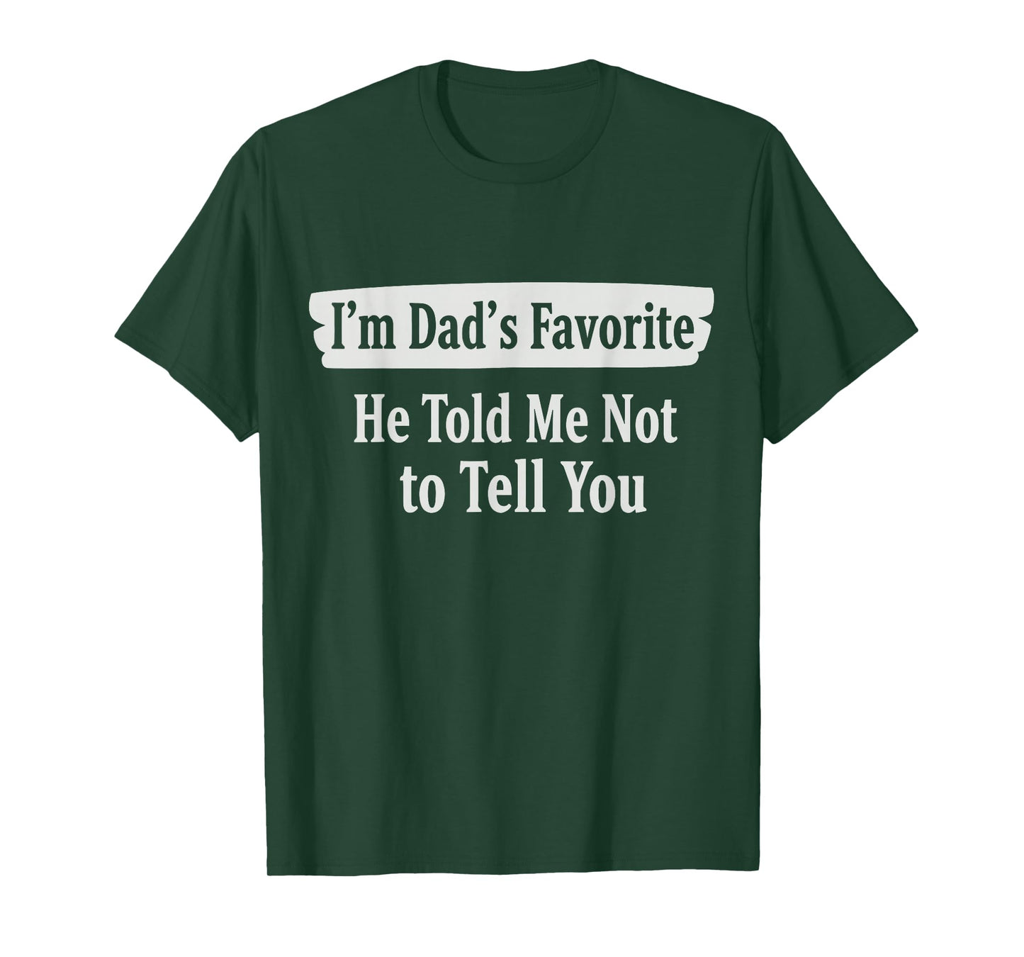 I'm Dad's Favorite He Told Me Not to Tell You Funny Sibling T-Shirt