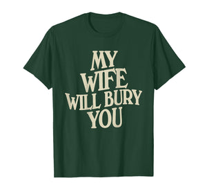Funny My Wife Will Bury You (on Back) T-Shirt