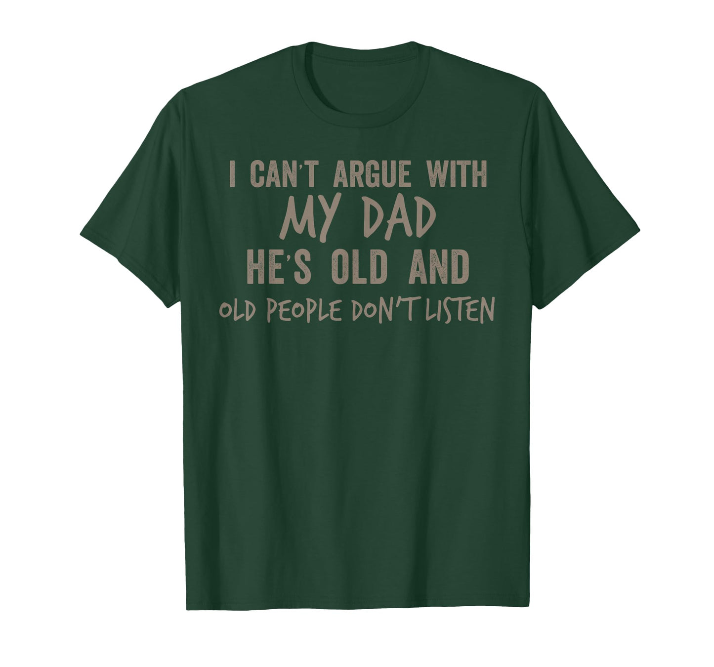 I Can Argue with My Dad He's Old and Old People Don't Listen T-Shirt