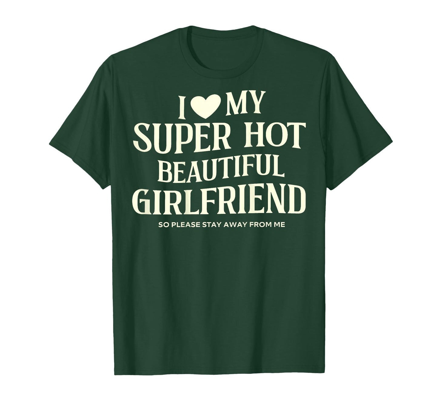 I Love My Super Hot Beautiful Girlfriend So Please Stay Away T-Shirt