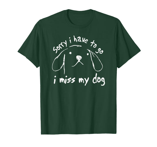 Sorry I Have to Go I Miss My Dog Funny Puppy Art T-Shirt